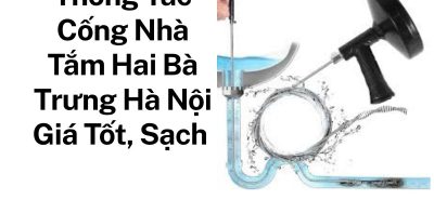 Thông Tắc Cống Nhà Tắm Hai Bà Trưng Hà Nội Giá Tốt, Sạch