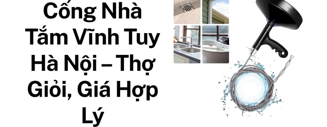 Thông Tắc Cống Thoát Nước Nhà Tắm Vĩnh Tuy Hà Nội – Nhanh Chóng, Báo Giá Rõ Ràng