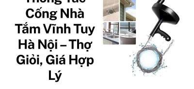 Thông Tắc Cống Thoát Nước Nhà Tắm Vĩnh Tuy Hà Nội – Nhanh Chóng, Báo Giá Rõ Ràng