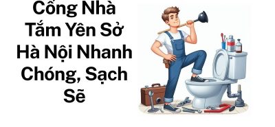 Gọi Thợ Thông Tắc Nhà Tắm Yên Sở Chuyên Nghiệp – Thi Công Gọn Gàng, Báo Giá Rõ Ràng