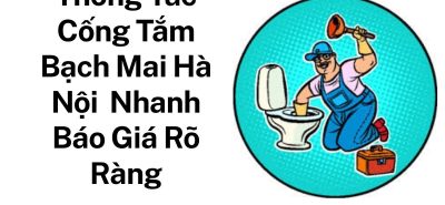 Thông Tắc Nhà Vệ Sinh Bạch Mai Giá Tốt – Xử Lý Triệt Để Mọi Sự Cố Tắc Nghẽn