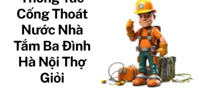 Thông Tắc Cống Thoát Sàn Nhà Tắm Ba Đình – Máy Hiện Đại, Xử Lý Triệt Để