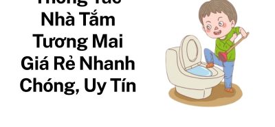 Thông Tắc Nhà Vệ Sinh Tương Mai Giá Tốt – Xử Lý Triệt Để Mọi Tình Trạng Nghẹt Cống