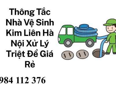 Gọi Thợ Thông Tắc Nhà Vệ Sinh Kim Liên Chuyên Nghiệp – Thi Công Sạch, Báo Giá Rõ Ràng