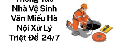 Gọi Thợ Thông Tắc Nhà Vệ Sinh Văn Miếu Chuyên Nghiệp – Thi Công Sạch, Báo Giá Rõ Ràng