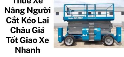 Thuê Xe Nâng Người Lai Châu Chính Hãng – Xe Đời Mới, Giá Cạnh Tranh