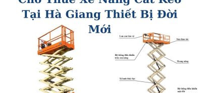 Cho Thuê Xe Nâng Cắt Kéo Tại Hà Giang Thiết Bị Đời Mới, Đầy Đủ Kiểm Định