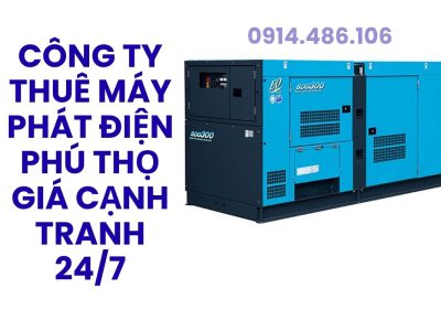 Công Ty Thuê Máy Phát Điện Phú Thọ Giá Cạnh Tranh, Hỗ Trợ 24/7
