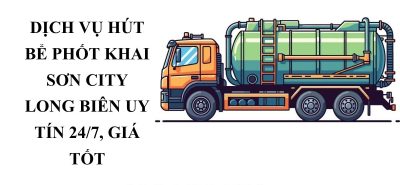 Dịch Vụ Hút Bể Phốt Khai Sơn City Long Biên Uy Tín, Hỗ Trợ 24/7, Giá Tốt