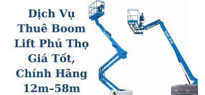 Dịch Vụ Thuê Boom Lift Phú Thọ Giá Tốt, Chính Hãng Từ 12m–58m Giao Xe Nhanh