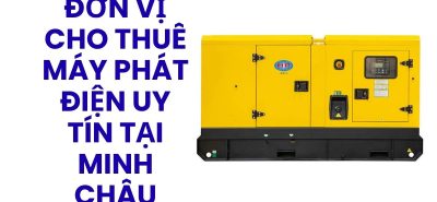 Đơn Vị Cho Thuê Máy Phát Điện Uy Tín Tại Minh Châu – Hoàng Anh JSC Giá Tốt, Hỗ Trợ 24/7