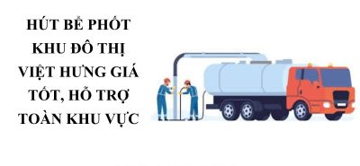 Hút Bể Phốt Khu Đô Thị Việt Hưng Giá Tốt, Hỗ Trợ 24/7 Toàn Khu Vực Long Biên