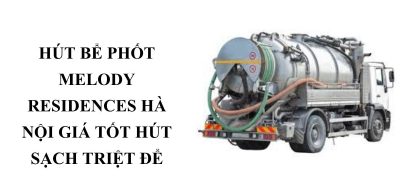 Hút Bể Phốt Chung Cư Melody Residences Linh Đàm Sạch Triệt Để