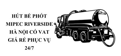Hút Bể Phốt Mipec Riverside Hà Nội Có VAT Giá Rẻ