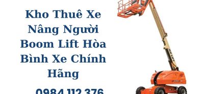 Thuê Xe Nâng Người Boom Lift Hòa Bình Giá Tốt – Xe Đời Mới, Đầy Đủ Kiểm Định An Toàn