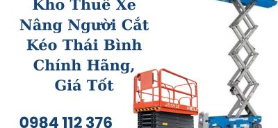Kho Thuê Xe Nâng Người Cắt Kéo Thái Bình Chính Hãng, Giá Tốt, Xe Khỏe 24/7
