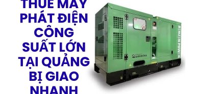 Thuê Máy Phát Điện Công Suất Lớn Tại Quảng Bị Giao Nhanh, Hỗ Trợ Kỹ Thuật 24/7