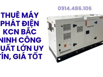 Thuê Máy Phát Điện KCN Bắc Ninh Công Suất Lớn Uy Tín, Giá Tốt