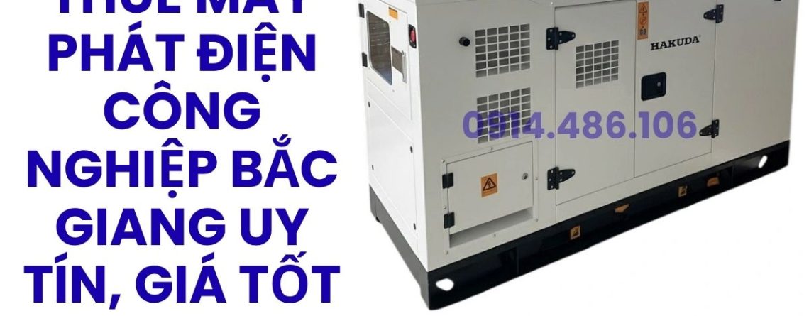 Dịch Vụ Cho Thuê Máy Phát Điện Công Nghiệp Tại Bắc Giang Giá Tốt Nhất