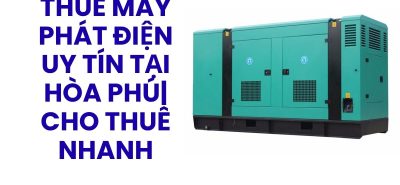 Thuê Máy Phát Điện Uy Tín Tại Hòa Phú Đủ Công Suất, Giao Máy Nhanh, Hỗ Trợ 24/7
