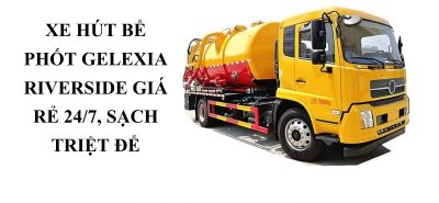 Xe Hút Bể Phốt Chung Cư Gelexia Riverside 24/7, Khảo Sát Miễn Phí Tận Nơi