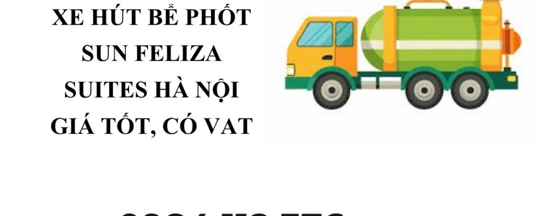 Dịch Vụ Hút Bể Phốt Sun Feliza Suites Uy Tín – Xe Hiện Đại, Thợ Giỏi