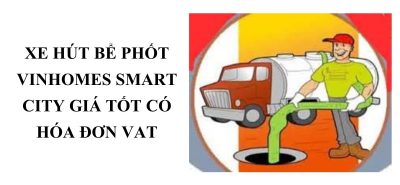 Xe Hút Bể Phốt Vinhomes Smart City Giá Tốt Có Hóa Đơn VAT