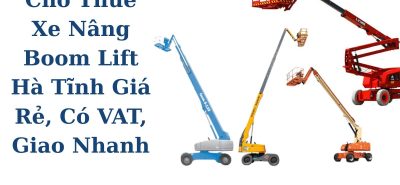 Cho Thuê Xe Nâng Boom Lift Hà Tĩnh Giá Rẻ, Có VAT, Giao Tận Nơi 24/7