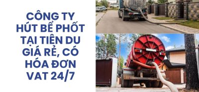 Đơn Vị Hút Bể Phốt Tiên Du Bắc Ninh Sạch Sẽ, Bảo Hành Dài Hạn, Có VAT