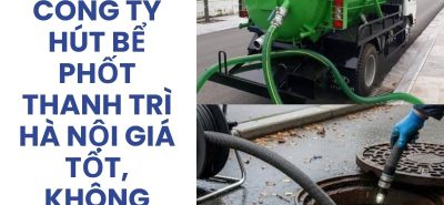 Công Ty Hút Bể Phốt Thanh Trì Hà Nội Giá Tốt, Không Đục Phá, Phục Vụ 24/7