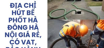 Hút Bể Phốt Hà Đông Chuyên Nghiệp, Báo Giá Minh Bạch, Có VAT, Bảo Hành