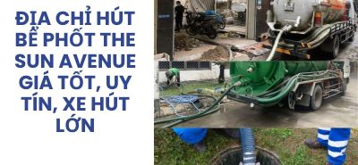 Xe Hút Bể Phốt The Sun Avenue TP.HCM Thợ Giỏi, Giá Tốt, Thi Công Chuyên Nghiệp