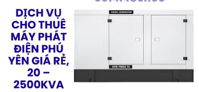 Dịch Vụ Cho Thuê Máy Phát Điện Phú Yên Giá Rẻ, Máy Chính Hãng 20kVA–2500kVA