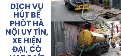 Dịch Vụ Hút Bể Phốt Hà Nội Uy Tín, Xe Hiện Đại, Có VAT, Phục Vụ 24/7