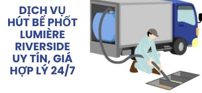 Dịch Vụ Hút Bể Phốt Lumière Riverside Uy Tín, Giá Hợp Lý, Hỗ Trợ 24/7