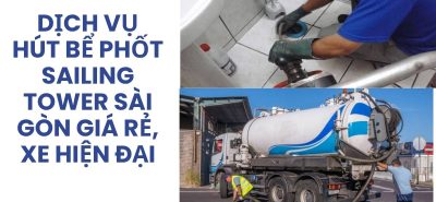 Dịch Vụ Hút Bể Phốt Sailing Tower Sài Gòn Giá Rẻ, Xe Hiện Đại, Hỗ Trợ 24/7