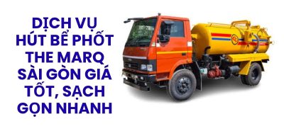 Dịch Vụ Hút Bể Phốt The Marq Sài Gòn Giá Tốt, Sạch Gọn, Xuất Hóa Đơn VAT