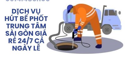 Dịch Vụ Hút Bể Phốt Trung Tâm Sài Gòn Giá Rẻ, Phục Vụ 24/7 Cả Ngày Lễ Tết