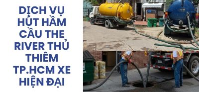 Dịch Vụ Hút Hầm Cầu The River Thủ Thiêm TP.HCM Uy Tín, Xe Hiện Đại, Hỗ Trợ 24/7