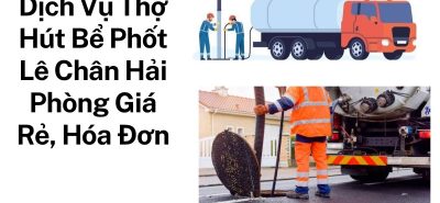 Dịch Vụ Thợ Hút Bể Phốt Lê Chân Hải Phòng Giá Rẻ, Có Hóa Đơn VAT, Phục Vụ 24/7