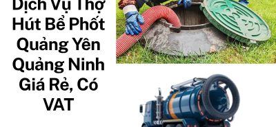 Dịch Vụ Thợ Hút Bể Phốt Quảng Yên Quảng Ninh Giá Rẻ, Có Hóa Đơn VAT