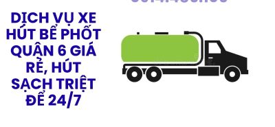 Dịch Vụ Xe Hút Bể Phốt Quận 6 Giá Rẻ – Xe Chuyên Dụng, Hút Sạch Triệt Để 24/7
