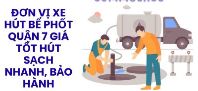 Đơn Vị Xe Hút Bể Phốt Quận 7 Giá Tốt – Hút Sạch Nhanh, Bảo Hành Dịch Vụ