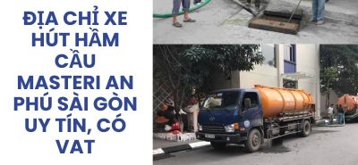 Dịch Vụ Xe Hút Hầm Cầu Masteri An Phú Sạch Sẽ, Không Đục Phá, Có VAT