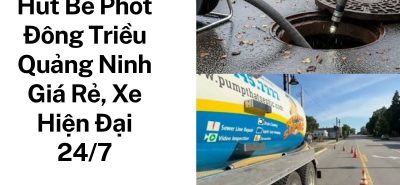 Dịch Vụ Hút Bể Phốt Đông Triều Quảng Ninh Uy Tín, Có VAT, Bảo Hành