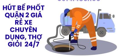 Hút Bể Phốt Quận 2 Giá Rẻ – Xe Chuyên Dụng, Thợ Giỏi, Báo Giá Minh Bạch, Phục Vụ 24/7