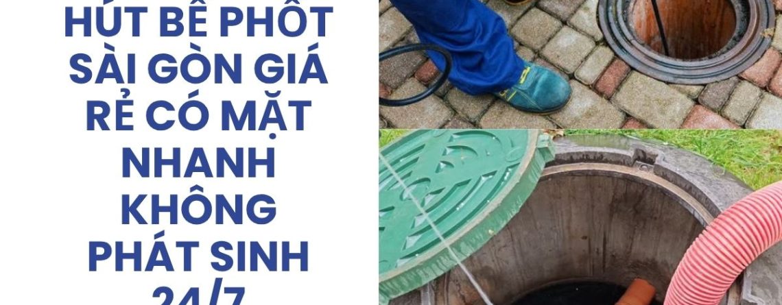 Hút Bể Phốt Sài Gòn Giá Rẻ, Có Mặt Nhanh, Cam Kết Không Phát Sinh Chi Phí