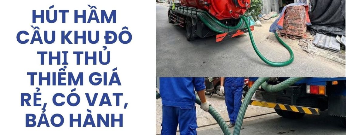 Hút Hầm Cầu Khu Đô Thị Thủ Thiêm Giá Rẻ, Có VAT, Bảo Hành