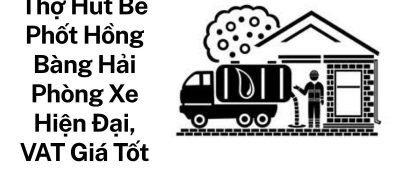 Dịch Vụ Thợ Hút Bể Phốt Hồng Bàng Hải Phòng Chuyên Nghiệp, Có Hóa Đơn VAT, Hỗ Trợ 24/7