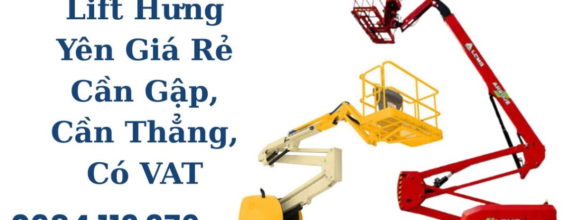 Thuê Boom Lift Hưng Yên Giá Rẻ – Cần Gập, Cần Thẳng, Có VAT, Giao Nhanh Toàn Tỉnh